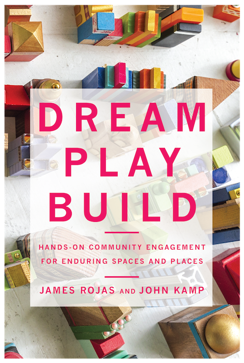 New book by John Kamp and James Rojas called Dream, Play, Build, out in late 2021 by Island Press.
